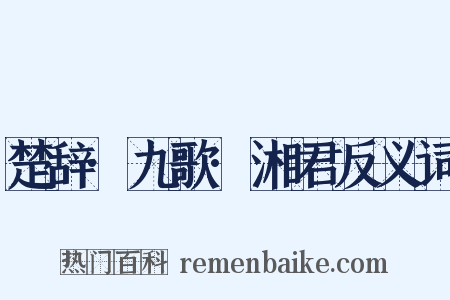 楚辞·九歌·湘君反义词是什么意思的图片